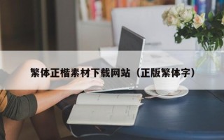 内蒙古繁体正楷素材下载网站（正版繁体字）