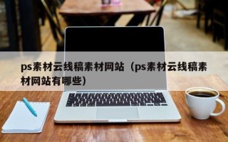 内蒙古ps素材云线稿素材网站（ps素材云线稿素材网站有哪些）