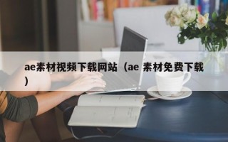 内蒙古ae素材视频下载网站（ae 素材免费下载）