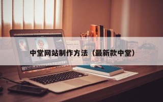 内蒙古中堂网站制作方法（最新款中堂）