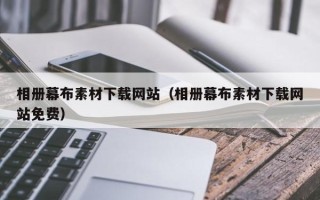 内蒙古相册幕布素材下载网站（相册幕布素材下载网站免费）
